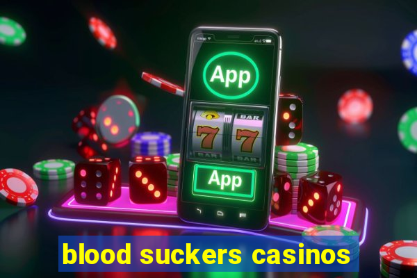 blood suckers casinos